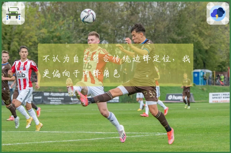 不认为自己符合传统边锋定位，我更偏向于内锋角色