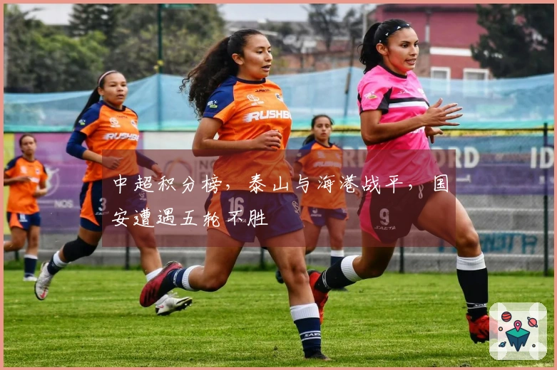 中超积分榜，泰山与海港战平，国安遭遇五轮不胜