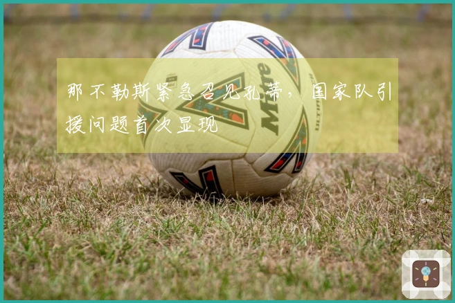 那不勒斯紧急召见孔蒂，国家队引援问题首次显现